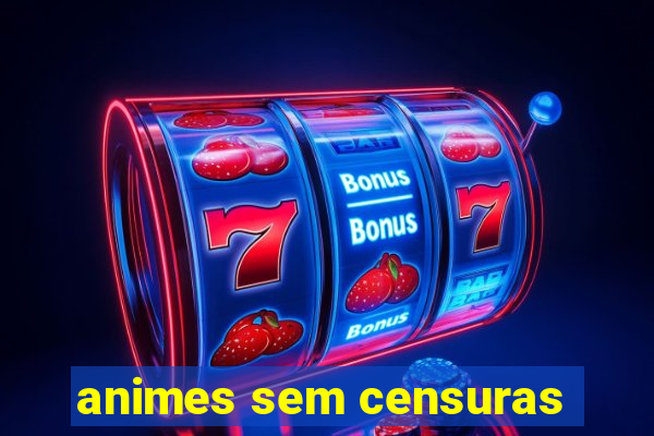 animes sem censuras